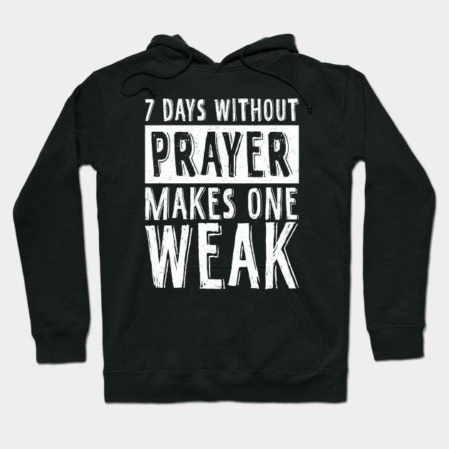 7 Days Without Prayer Makes One Weak Hoodie by TShirtMart